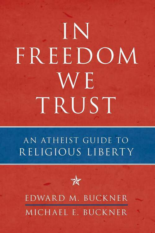 Book cover of In Freedom We Trust: An Atheist Guide to Religious Liberty