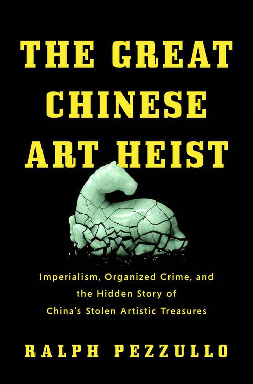 Book cover of The Great Chinese Art Heist: Imperialism, Organized Crime, and the Hidden Story of China's Stolen Artistic Treasures