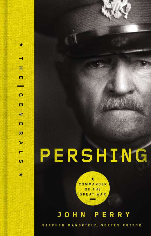Pershing: Commander of the Great War (The Generals)