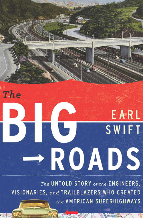 Book cover of The Big Roads: The Untold Story of the Engineers, Visionaries, and Trailblazers Who Created the American Superhighways
