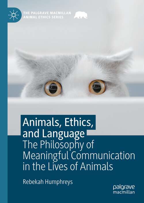 Book cover of Animals, Ethics, and Language: The Philosophy of Meaningful Communication in the Lives of Animals (1st ed. 2023) (The Palgrave Macmillan Animal Ethics Series)