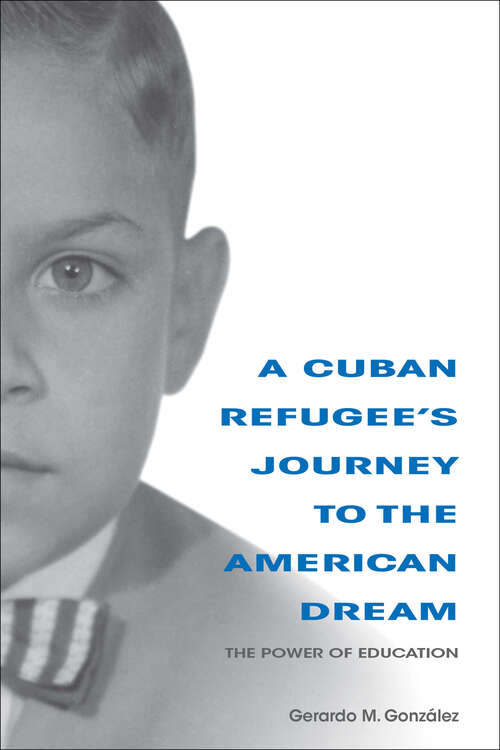 Book cover of A Cuban Refugee's Journey to the American Dream: The Power of Education (Well House Bks.)