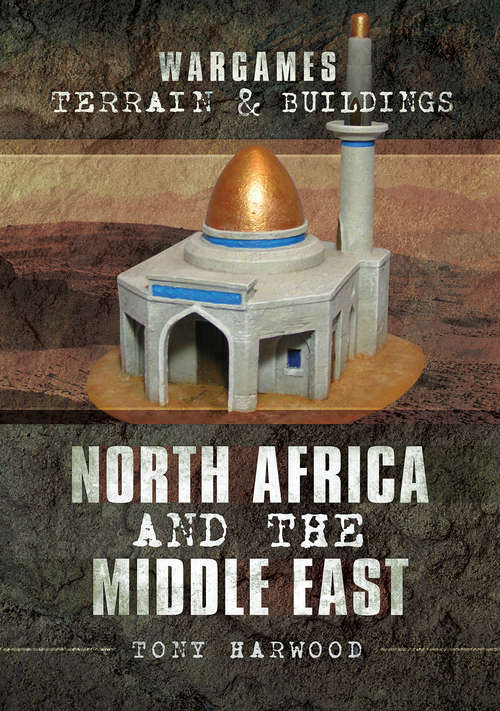Book cover of Wargames Terrain & Buildings: North Africa and the Middle East (Wargames Terrain And Buildings Ser.)