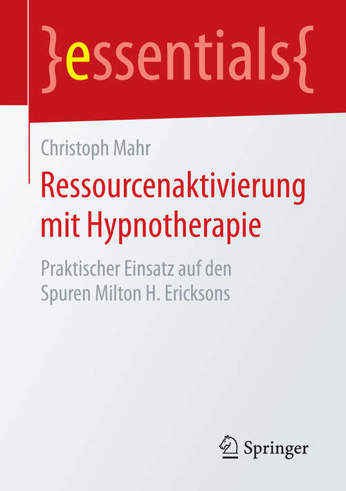Book cover of Ressourcenaktivierung mit Hypnotherapie: Praktischer Einsatz auf den Spuren Milton H. Ericksons (essentials)