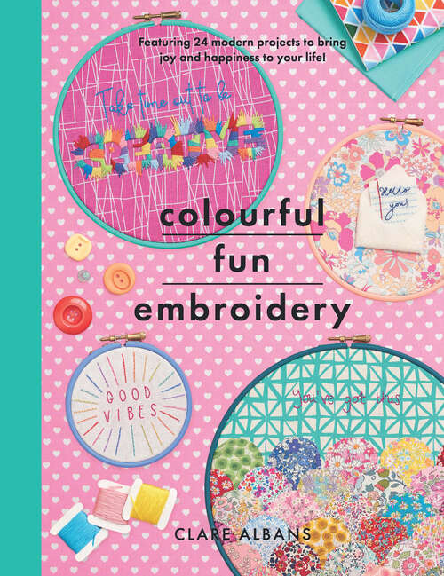 Book cover of Colourful Fun Embroidery: Featuring 24 modern projects to bring joy and happiness to your life! (Crafts Ser.)