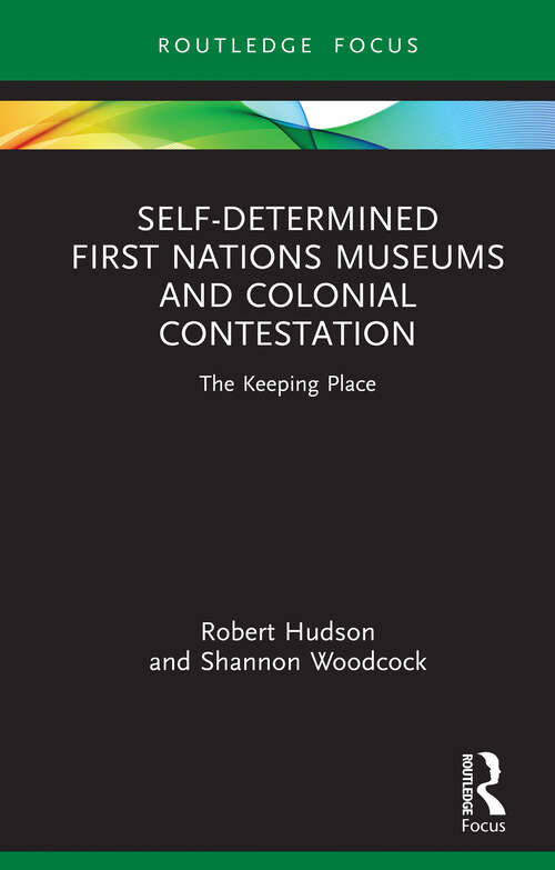 Book cover of Self-Determined First Nations Museums and Colonial Contestation: The Keeping Place (Museums in Focus)