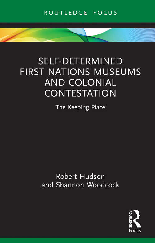 Book cover of Self-Determined First Nations Museums and Colonial Contestation: The Keeping Place (Museums in Focus)