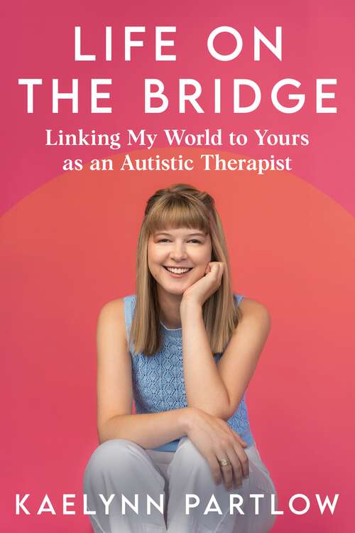 Book cover of Life on the Bridge: Linking My World to Yours as an Autistic Therapist