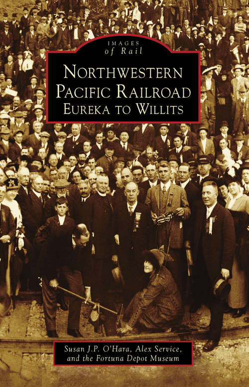 Northwestern Pacific Railroad: Eureka to Willits