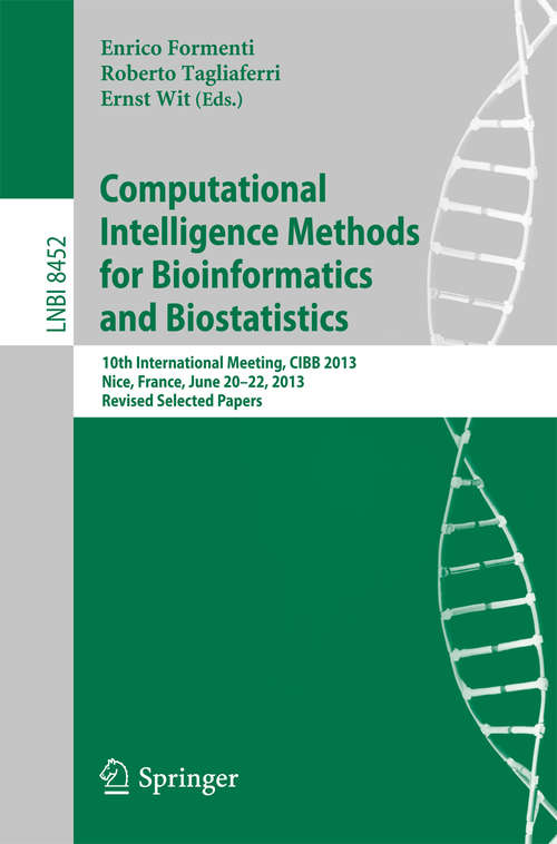 Book cover of Computational Intelligence Methods for Bioinformatics and Biostatistics: 10th International Meeting, CIBB 2013, Nice, France, June 20-22, 2013, Revised Selected Papers (Lecture Notes in Computer Science #8452)