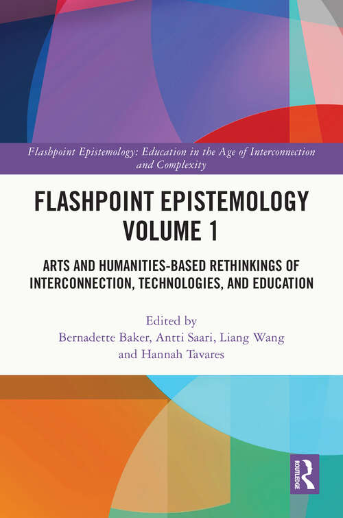 Book cover of Flashpoint Epistemology Volume 1: Arts and Humanities-Based Rethinkings of Interconnection, Technologies, and Education (Flashpoint Epistemology)