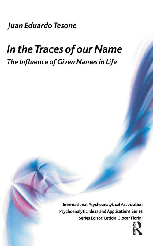 In the Traces of our Name: The Influence of Given Names in Life (The International Psychoanalytical Association Psychoanalytic Ideas and Applications Series)