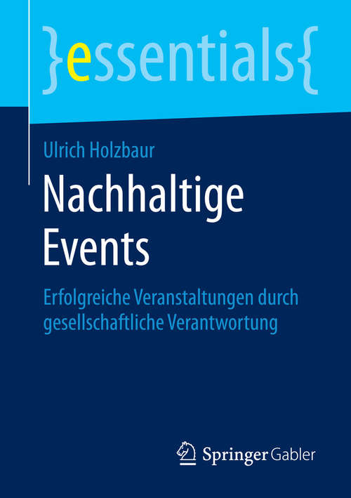 Book cover of Nachhaltige Events: Erfolgreiche Veranstaltungen durch gesellschaftliche Verantwortung (essentials)