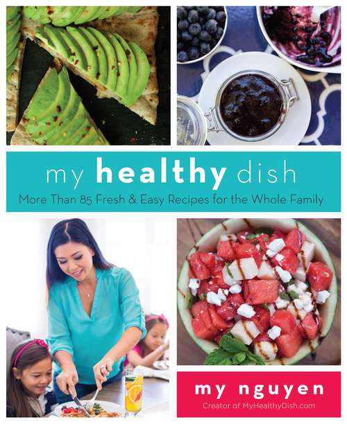 Book cover of My Healthy Dish: More Than 85 Fresh & Easy Recipes for the Whole Family