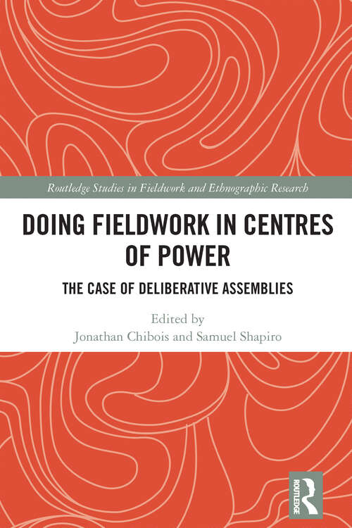 Book cover of Doing Fieldwork in Centres of Power: The Case of Deliberative Assemblies (1) (Routledge Studies in Fieldwork and Ethnographic Research)