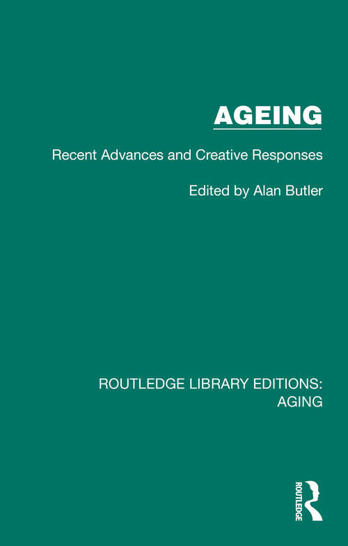 Book cover of Ageing: Recent Advances and Creative Responses (Routledge Library Editions: Aging)