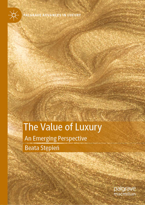 The Value of Luxury: An Emerging Perspective (Palgrave Advances in Luxury)