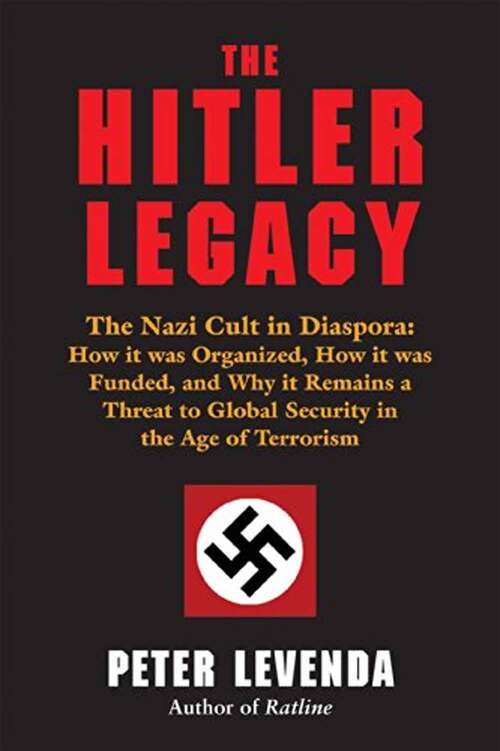 Book cover of The Hitler Legacy: The Nazi Cult In Diaspora: How It Was Organized, How It Was Funded, And Why It Remains A Threat To Global Security In The Age Of Terrorism