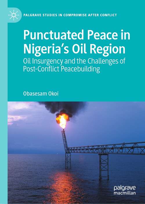 Book cover of Punctuated Peace in Nigeria’s Oil Region: Oil Insurgency and the Challenges of Post-Conflict Peacebuilding (1st ed. 2021) (Palgrave Studies in Compromise after Conflict)