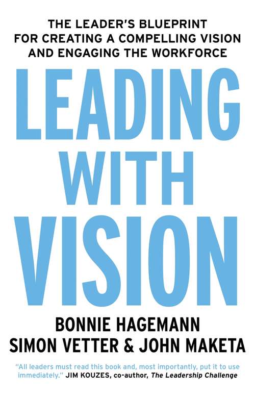 Leading with Vision: The Leader's Blueprint for Creating a Compelling Vision and Engaging the Workforce