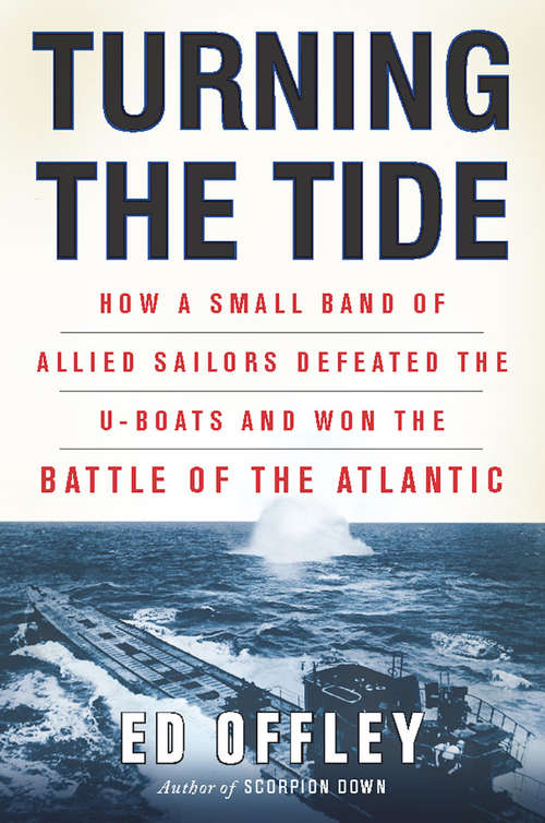 Book cover of Turning the Tide: How a Small Band of Allied Sailors Defeated the U-boats and Won the Battle of the Atlantic