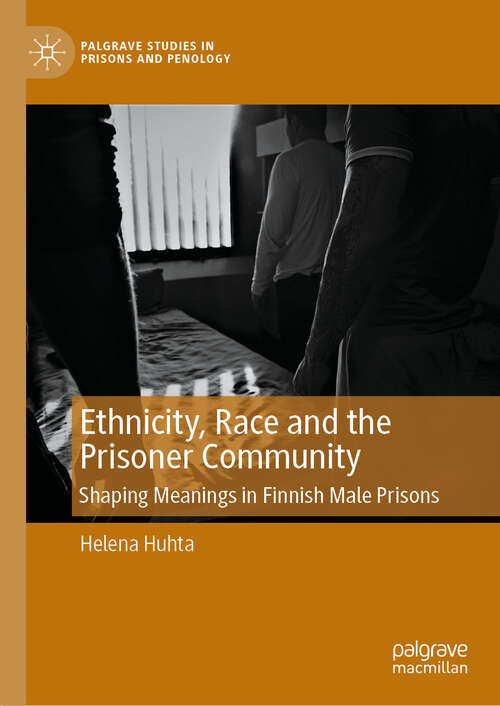 Book cover of Ethnicity, Race and the Prisoner Community: Shaping Meanings in Finnish Male Prisons (Palgrave Studies in Prisons and Penology)