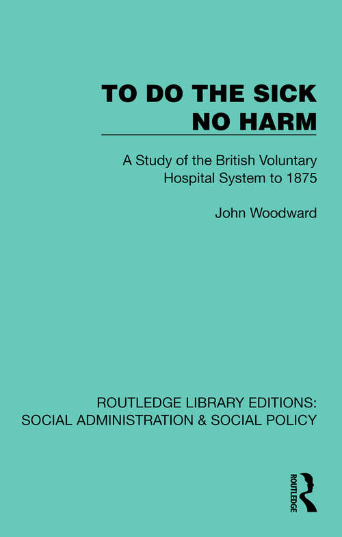 Book cover of To Do The Sick No Harm: A Study of the British Voluntary Hospital System to 1875 (1) (Routledge Library Editions: Social Administration & Social Policy)