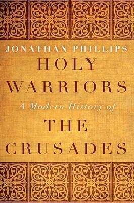 Holy Warriors: A Modern History of the Crusades