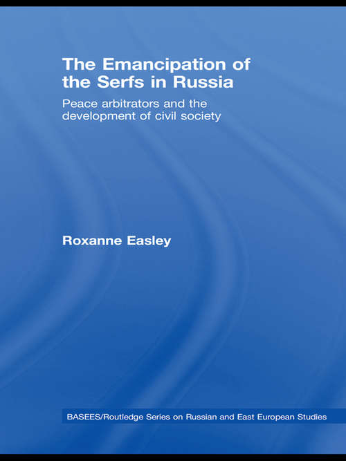 Book cover of The Emancipation of the Serfs in Russia: Peace Arbitrators and the Development of Civil Society (BASEES/Routledge Series on Russian and East European Studies: Vol. 50)