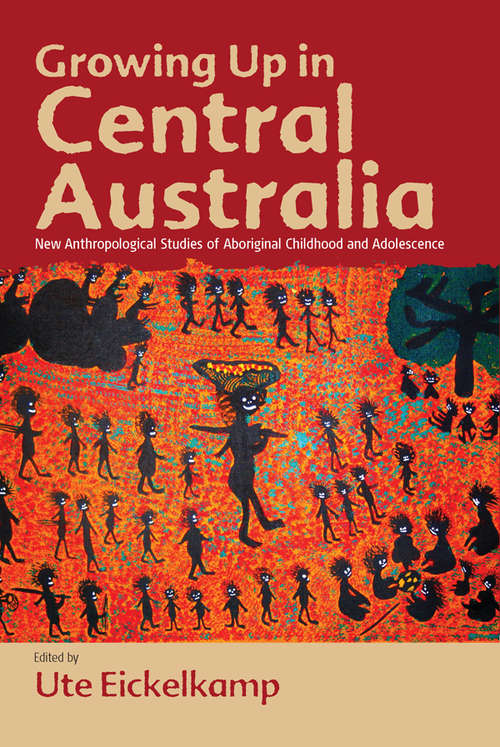 Growing Up In Central Australia: New Anthropological Studies of Aboriginal Childhood and Adolescence (Berghahn Ser.)