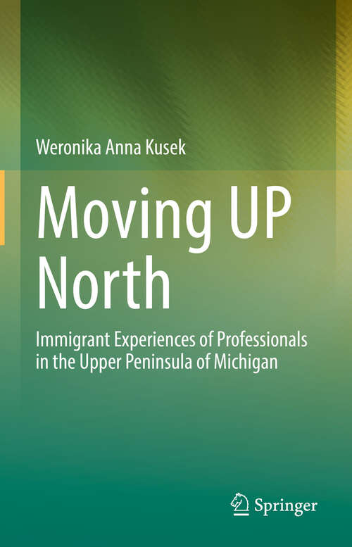 Book cover of Moving UP North: Immigrant Experiences of Professionals in the Upper Peninsula of Michigan