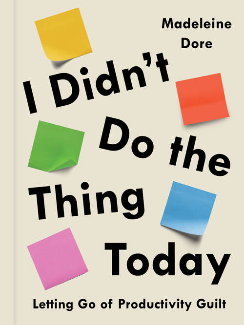 Book cover of I Didn't Do the Thing Today: Letting Go of Productivity Guilt