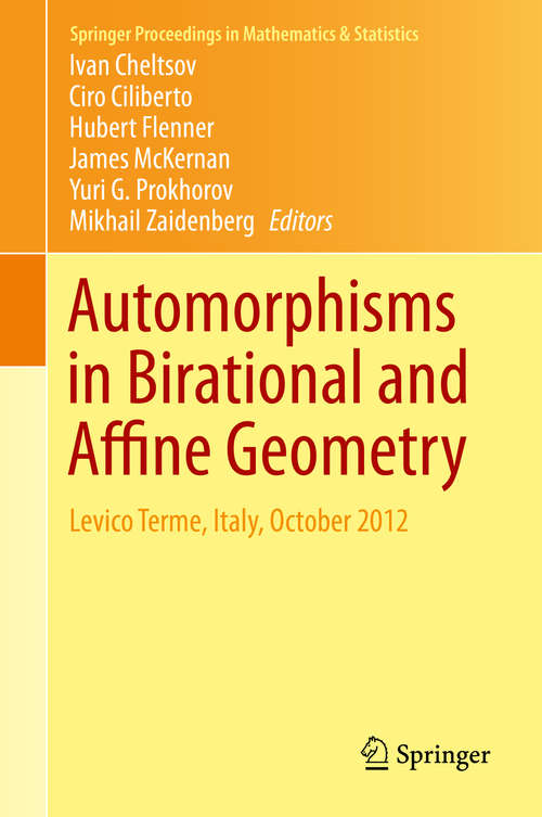 Automorphisms in Birational and Affine Geometry: Levico Terme, Italy, October 2012 (Springer Proceedings in Mathematics & Statistics #79)