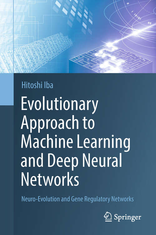 Book cover of Evolutionary Approach to Machine Learning and Deep Neural Networks: Neuro-Evolution and Gene Regulatory Networks