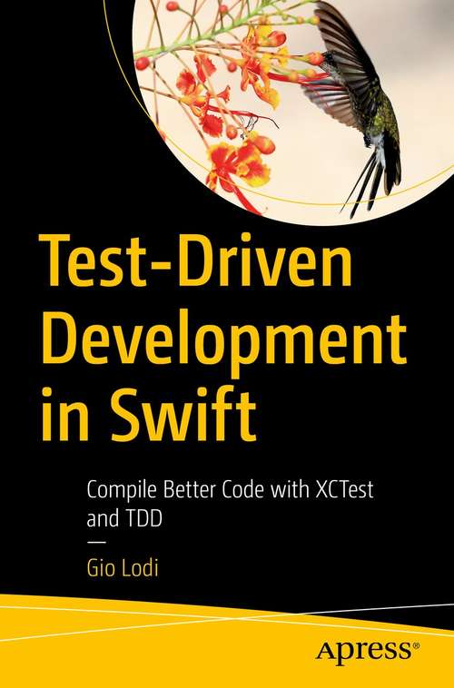 Book cover of Test-Driven Development in Swift: Compile Better Code with XCTest and TDD (1st ed.)
