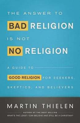 Book cover of The Answer to Bad Religion Is Not No Religion