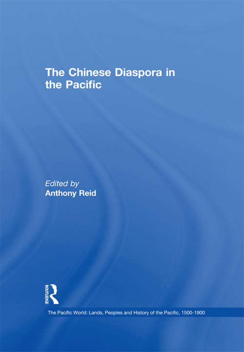 The Chinese Diaspora in the Pacific (The Pacific World: Lands, Peoples and History of the Pacific, 1500-1900)