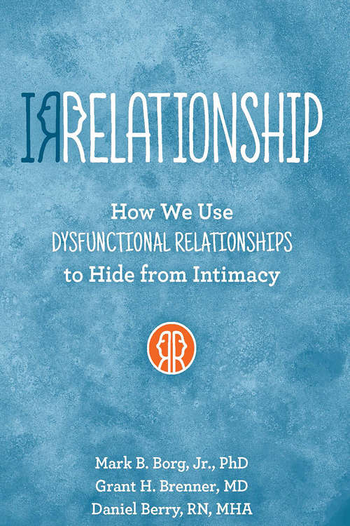 IRRELATIONSHIP: How we use Dysfunctional Relationships to Hide from Intimacy