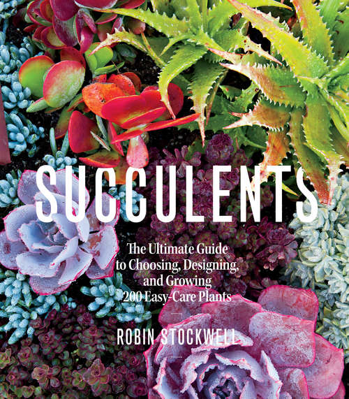 Book cover of Succulents: The Ultimate Guide To Choosing, Designing, And Growing 200 Easy Care Plants (Sunset)