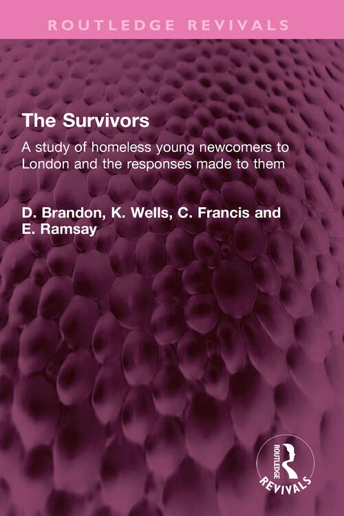 The Survivors: A study of homeless young newcomers to London and the responses made to them (Routledge Revivals)