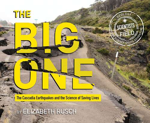 The Big One: The Cascadia Earthquakes and the Science of Saving Lives (Scientists in the Field Series)