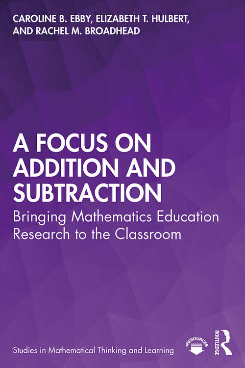 Book cover of A Focus on Addition and Subtraction: Bringing Mathematics Education Research to the Classroom (Studies in Mathematical Thinking and Learning Series)