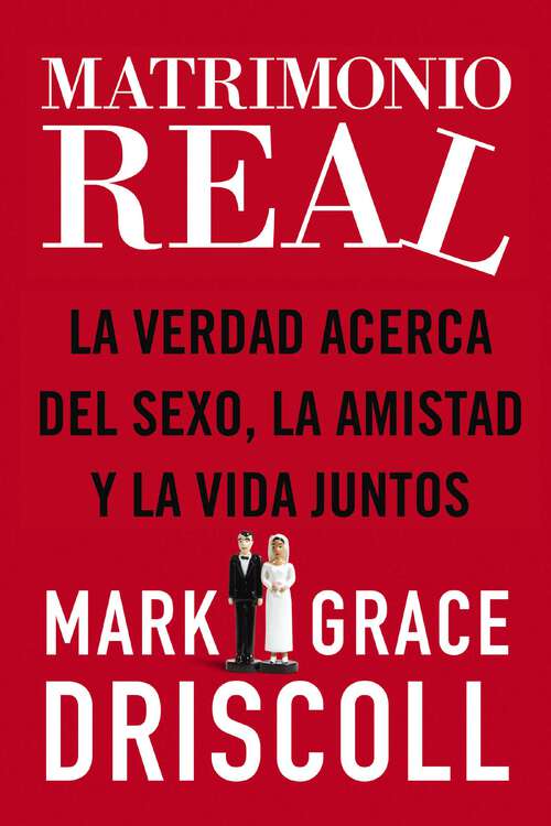 Book cover of Matrimonio real: La verdad acerca del sexo, la amistad y la vida juntos