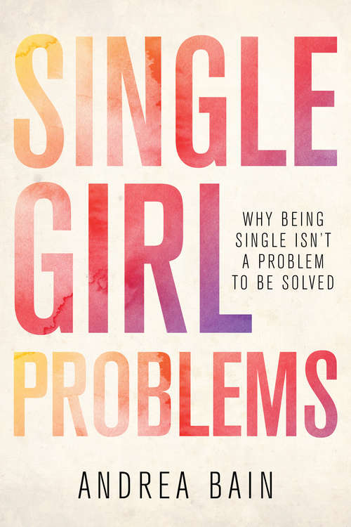 Book cover of Single Girl Problems: Why Being Single Isn't a Problem to Be Solved