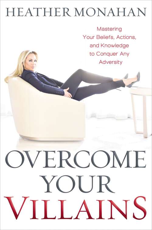 Book cover of Overcome Your Villains: Mastering Your Beliefs, Actions, and Knowledge to Conquer Any Adversity
