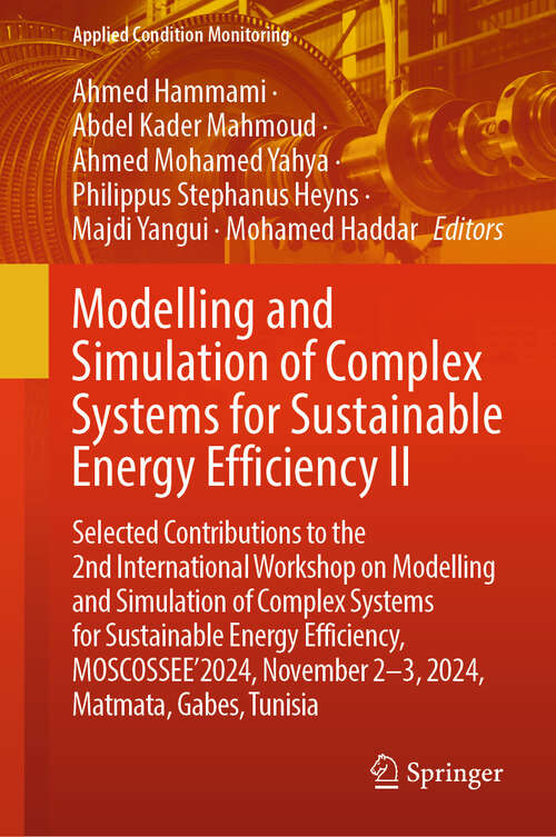 Book cover of Modelling and Simulation of Complex Systems for Sustainable Energy Efficiency II: Selected Contributions to the 2nd International Workshop on Modelling and Simulation of Complex Systems for Sustainable Energy Efficiency, MOSCOSSEE’2024, November 2–3, 2024, Matmata, Gabes, Tunisia (Applied Condition Monitoring #23)