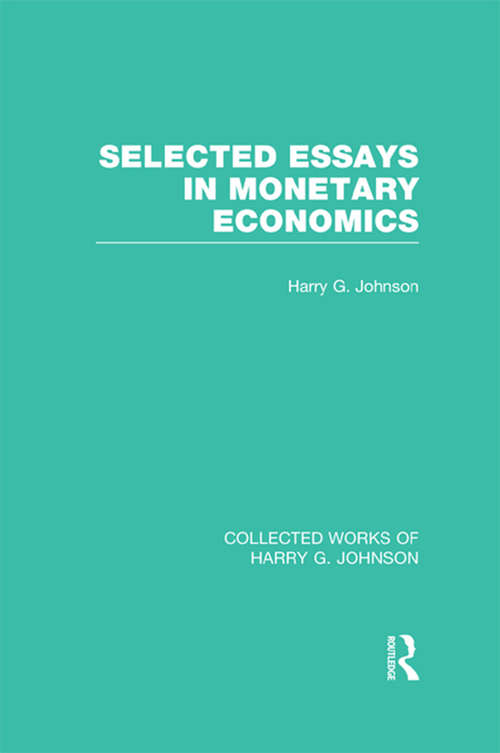 Selected Essays in Monetary Economics (Collected Works of Harry G. Johnson)