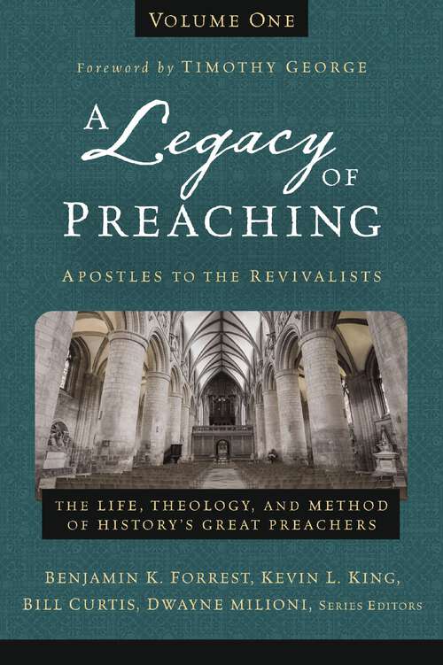 Book cover of A Legacy of Preaching, Volume One---Apostles to the Revivalists: The Life, Theology, and Method of History’s Great Preachers