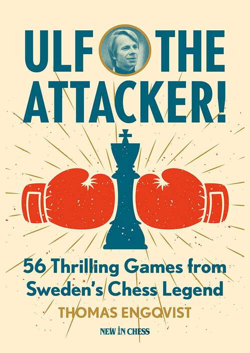 Book cover of Ulf - The Attacker!: 56 Thrilling Games from Sweden's Chess Legend