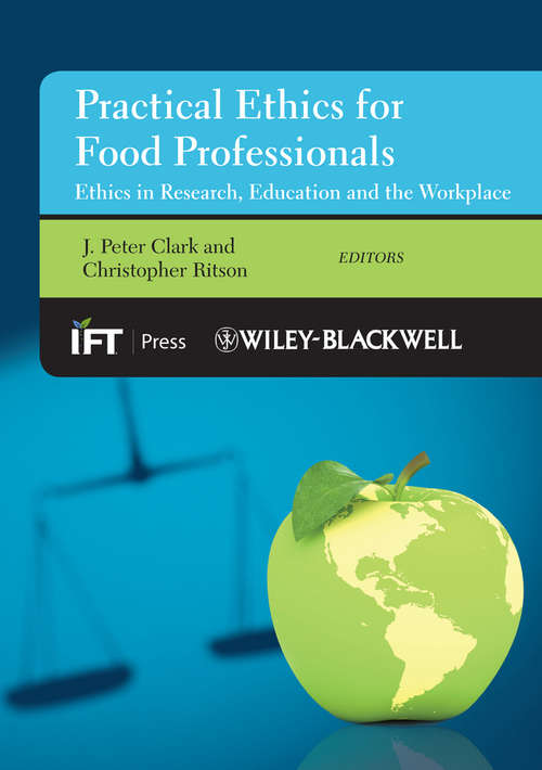 Practical Ethics for Food Professionals: Ethics in Research, Education and the Workplace (Institute of Food Technologists Series #52)